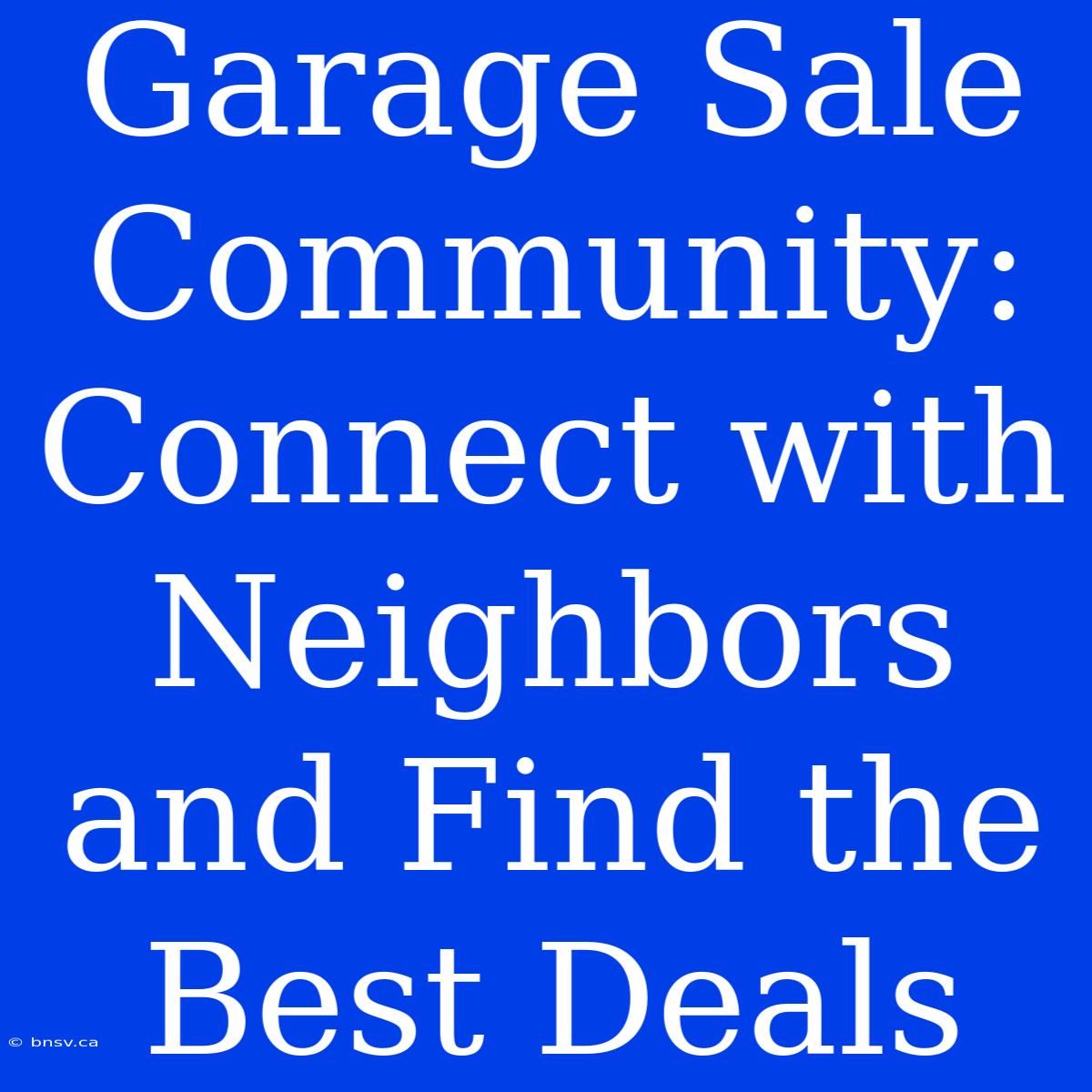 Garage Sale Community: Connect With Neighbors And Find The Best Deals