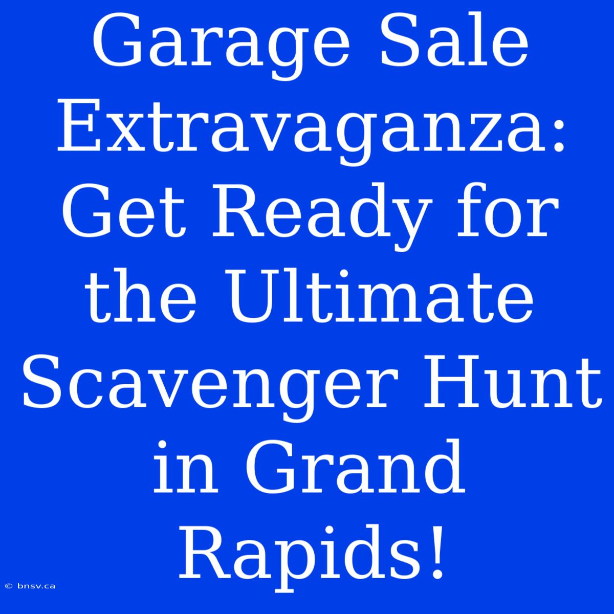 Garage Sale Extravaganza: Get Ready For The Ultimate Scavenger Hunt In Grand Rapids!