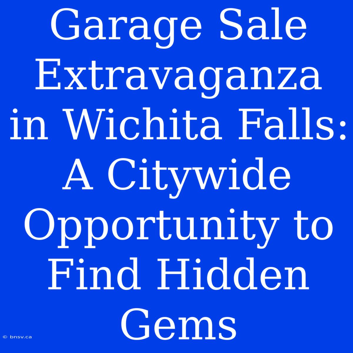 Garage Sale Extravaganza In Wichita Falls: A Citywide Opportunity To Find Hidden Gems