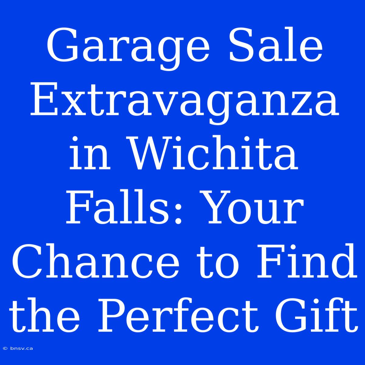 Garage Sale Extravaganza In Wichita Falls: Your Chance To Find The Perfect Gift