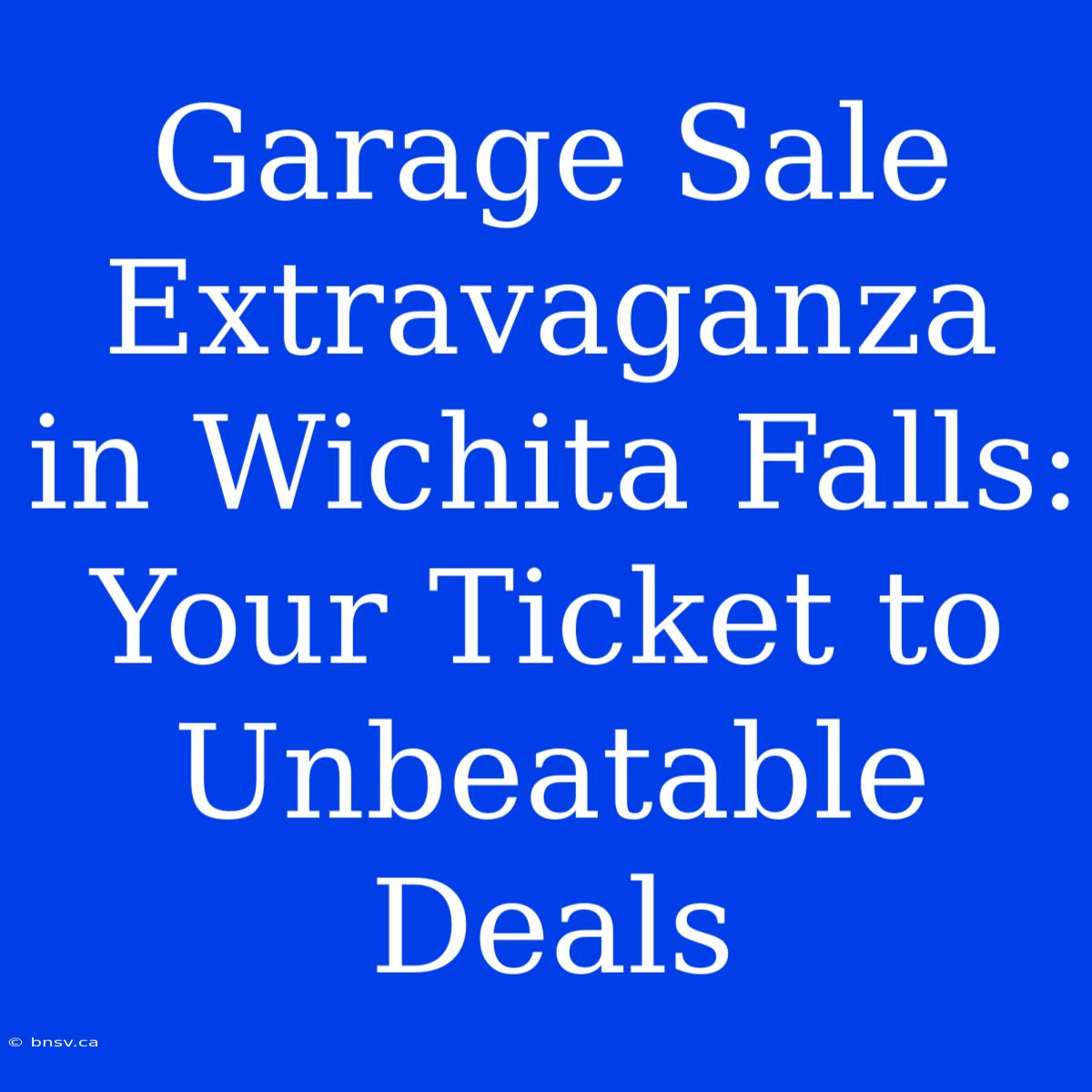 Garage Sale Extravaganza In Wichita Falls: Your Ticket To Unbeatable Deals