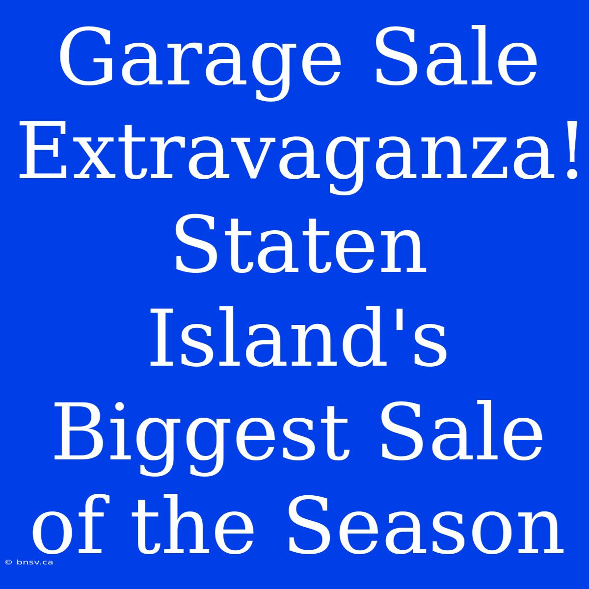 Garage Sale Extravaganza! Staten Island's Biggest Sale Of The Season