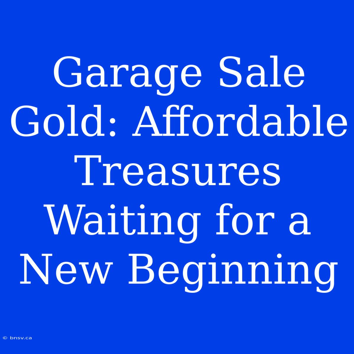 Garage Sale Gold: Affordable Treasures Waiting For A New Beginning