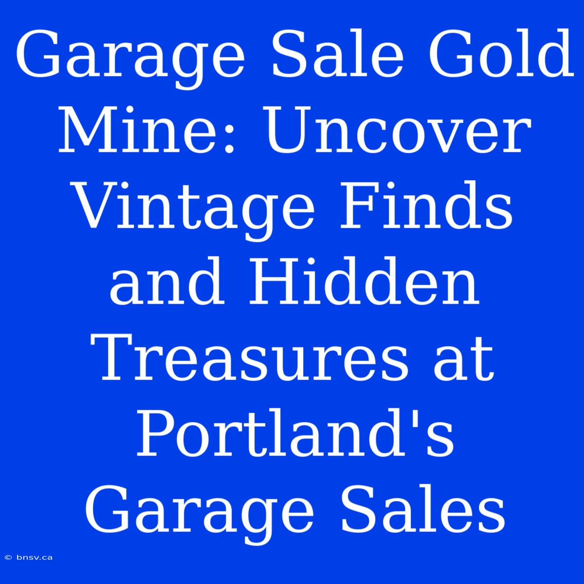 Garage Sale Gold Mine: Uncover Vintage Finds And Hidden Treasures At Portland's Garage Sales