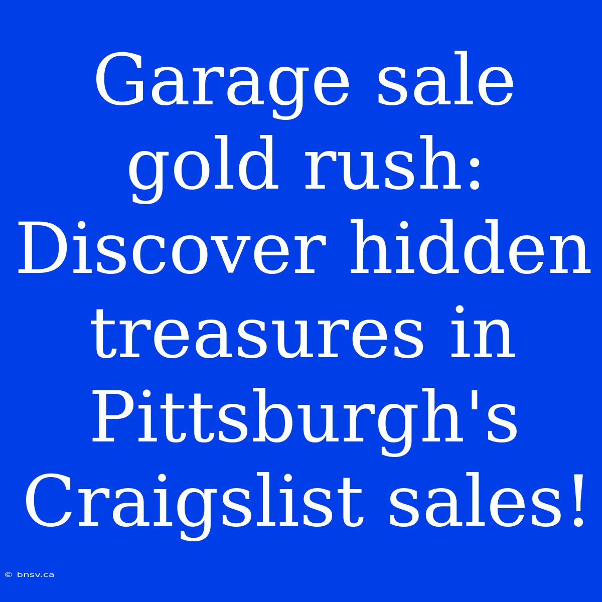 Garage Sale Gold Rush: Discover Hidden Treasures In Pittsburgh's Craigslist Sales!