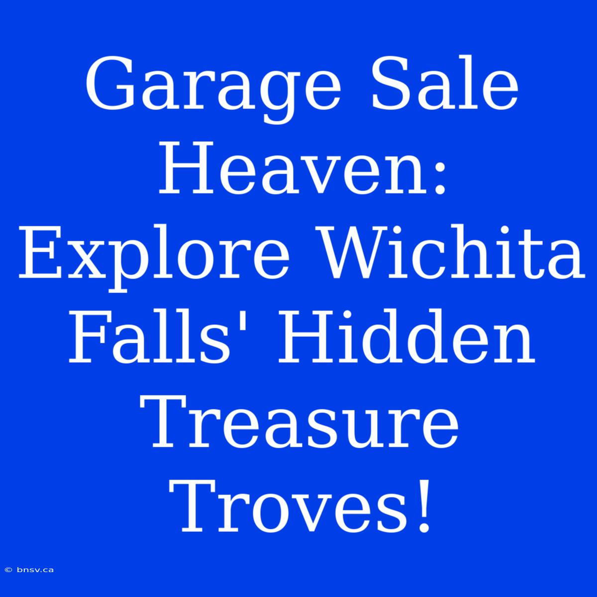 Garage Sale Heaven: Explore Wichita Falls' Hidden Treasure Troves!