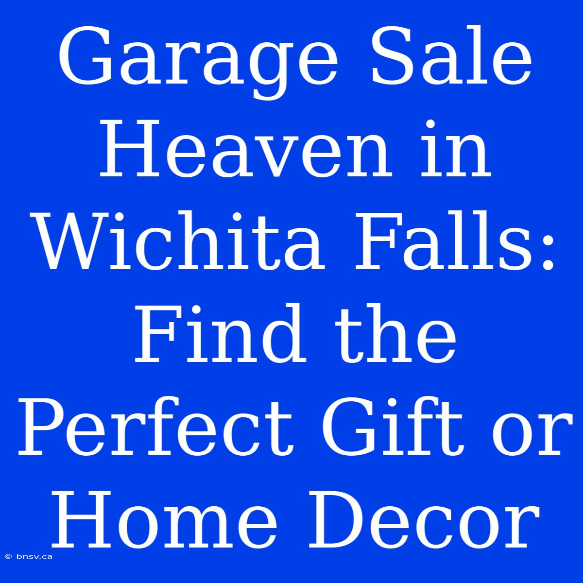 Garage Sale Heaven In Wichita Falls: Find The Perfect Gift Or Home Decor