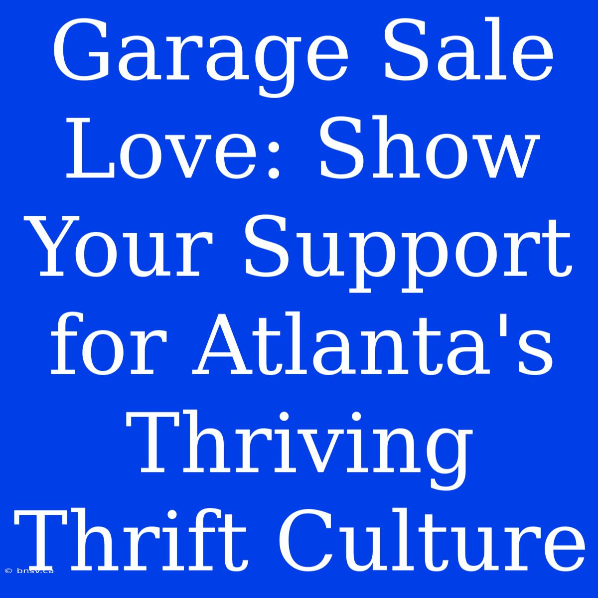 Garage Sale Love: Show Your Support For Atlanta's Thriving Thrift Culture