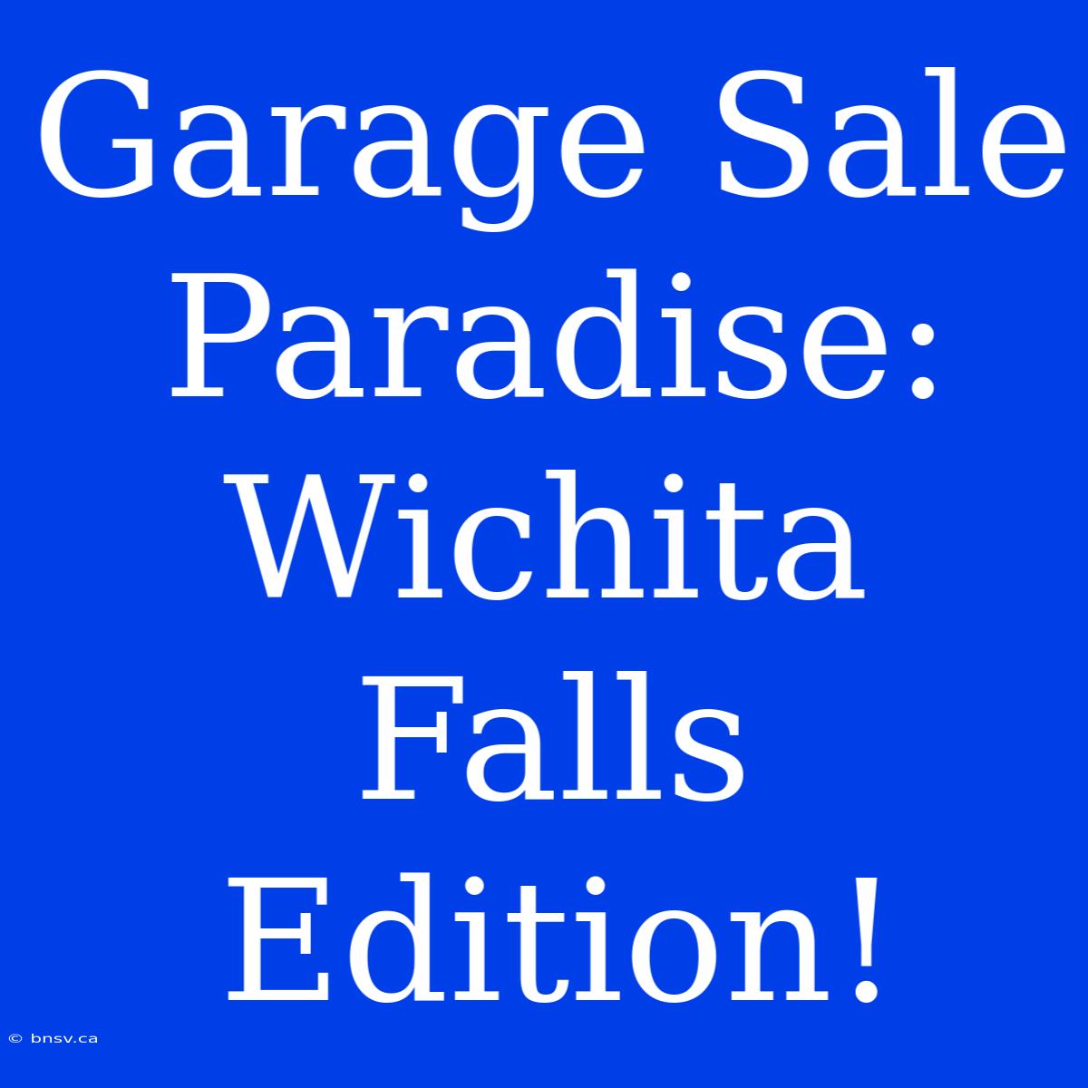 Garage Sale Paradise: Wichita Falls Edition!