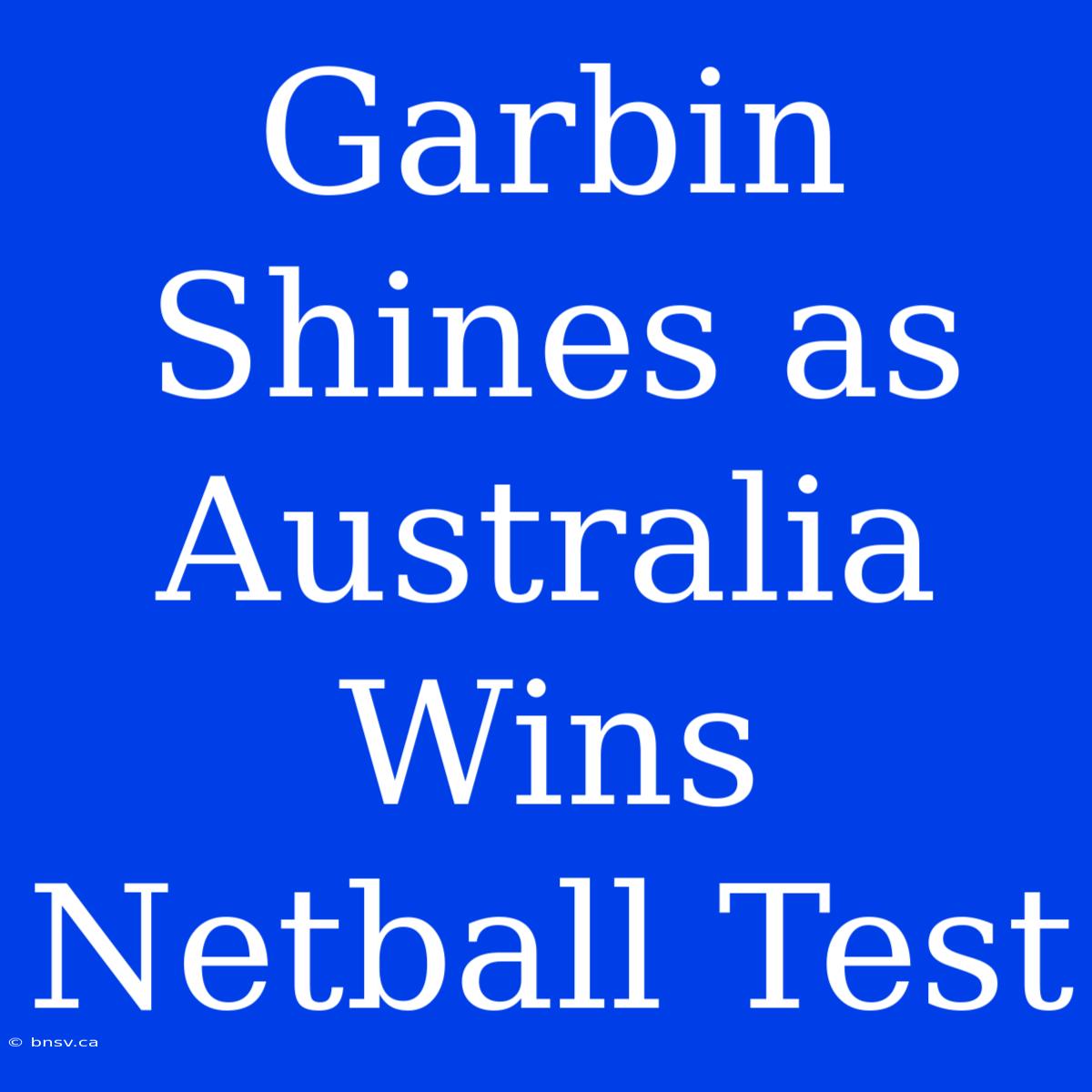 Garbin Shines As Australia Wins Netball Test