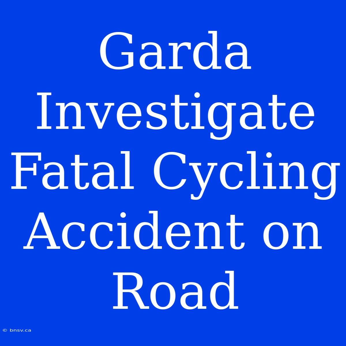 Garda Investigate Fatal Cycling Accident On Road