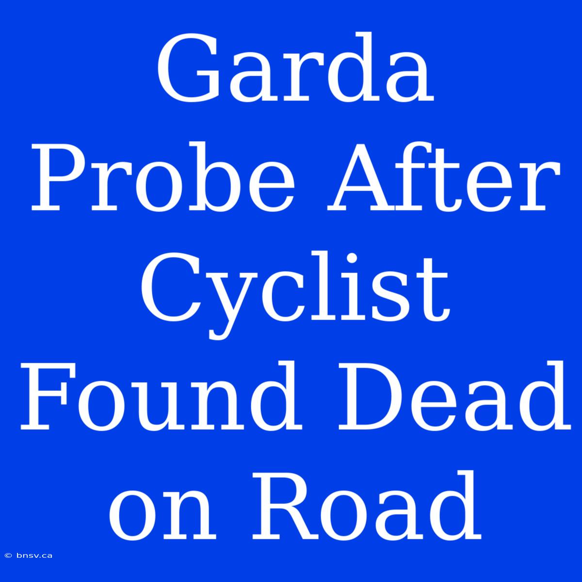 Garda Probe After Cyclist Found Dead On Road