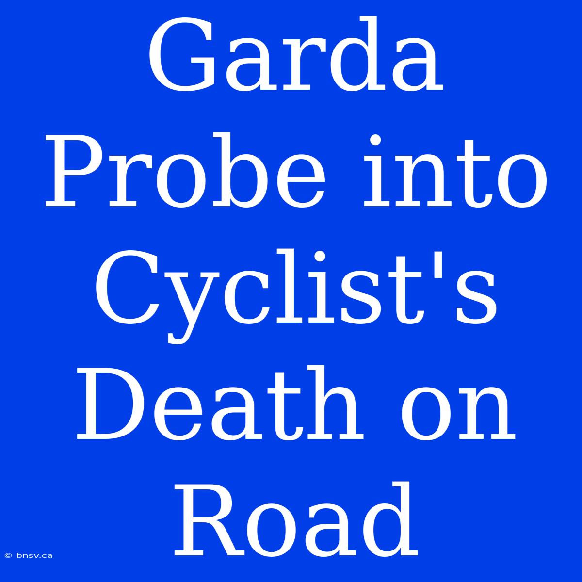 Garda Probe Into Cyclist's Death On Road