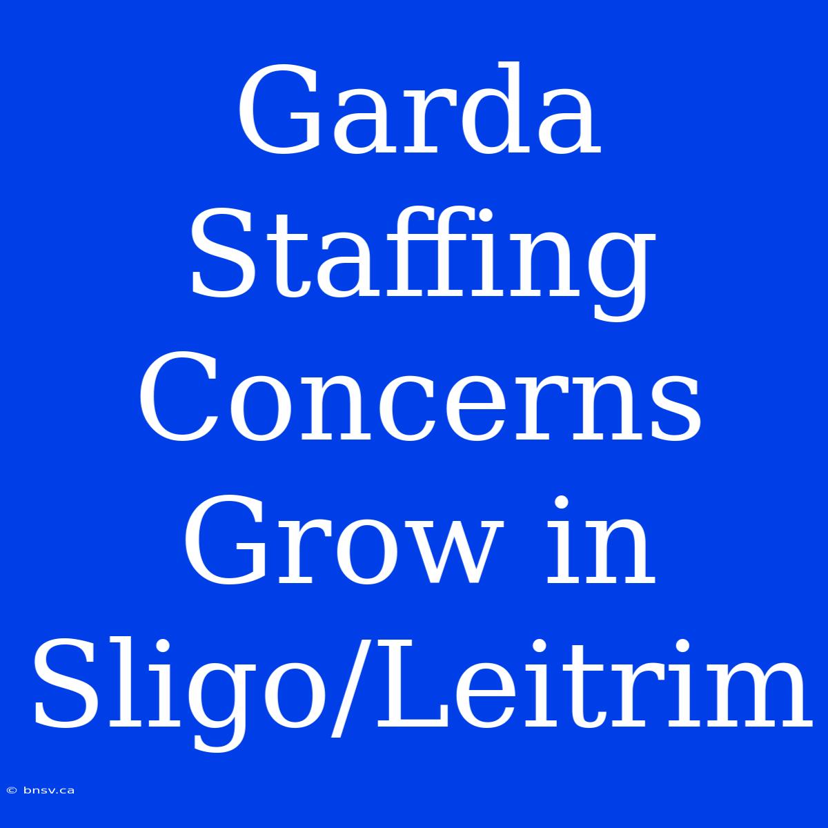 Garda Staffing Concerns Grow In Sligo/Leitrim