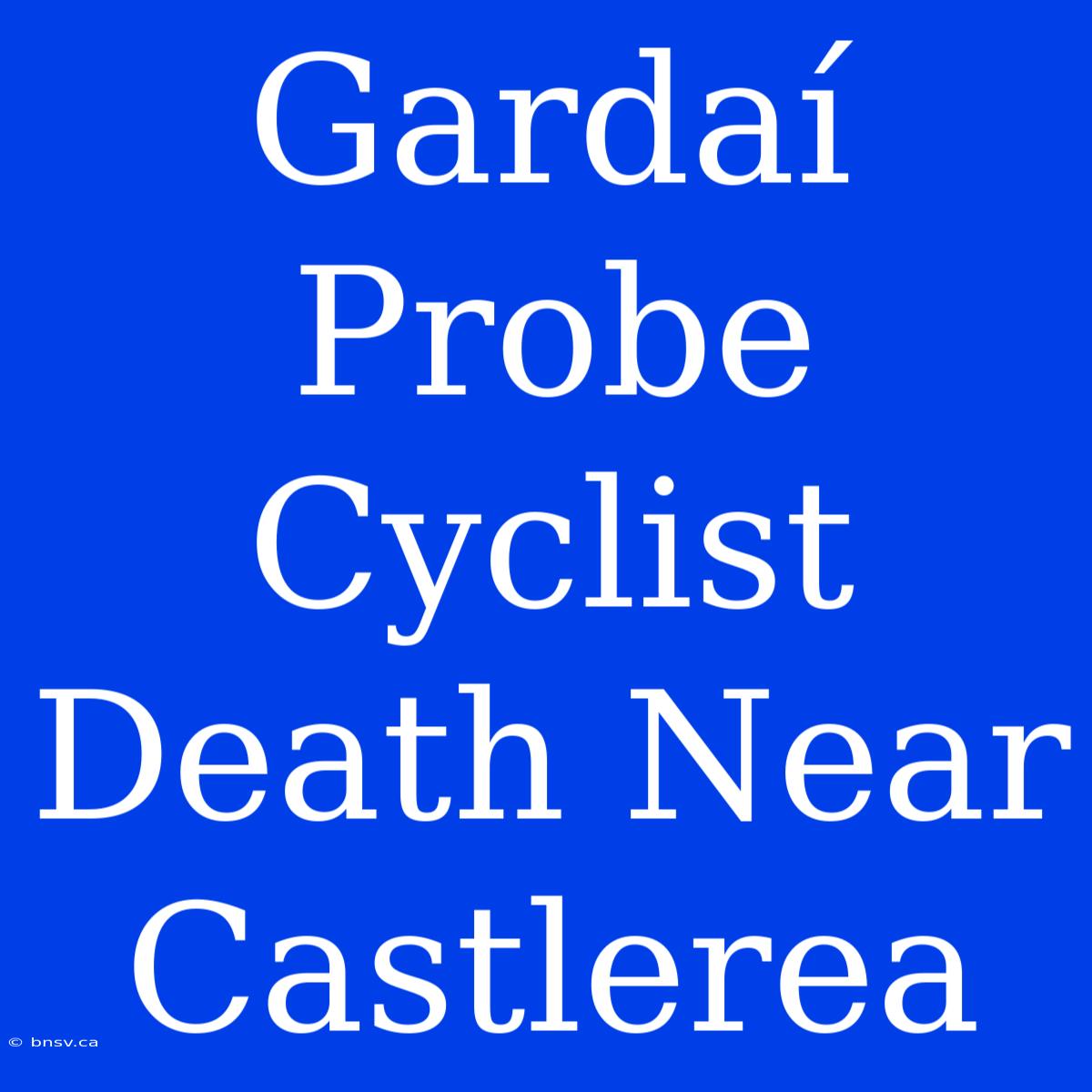 Gardaí Probe Cyclist Death Near Castlerea