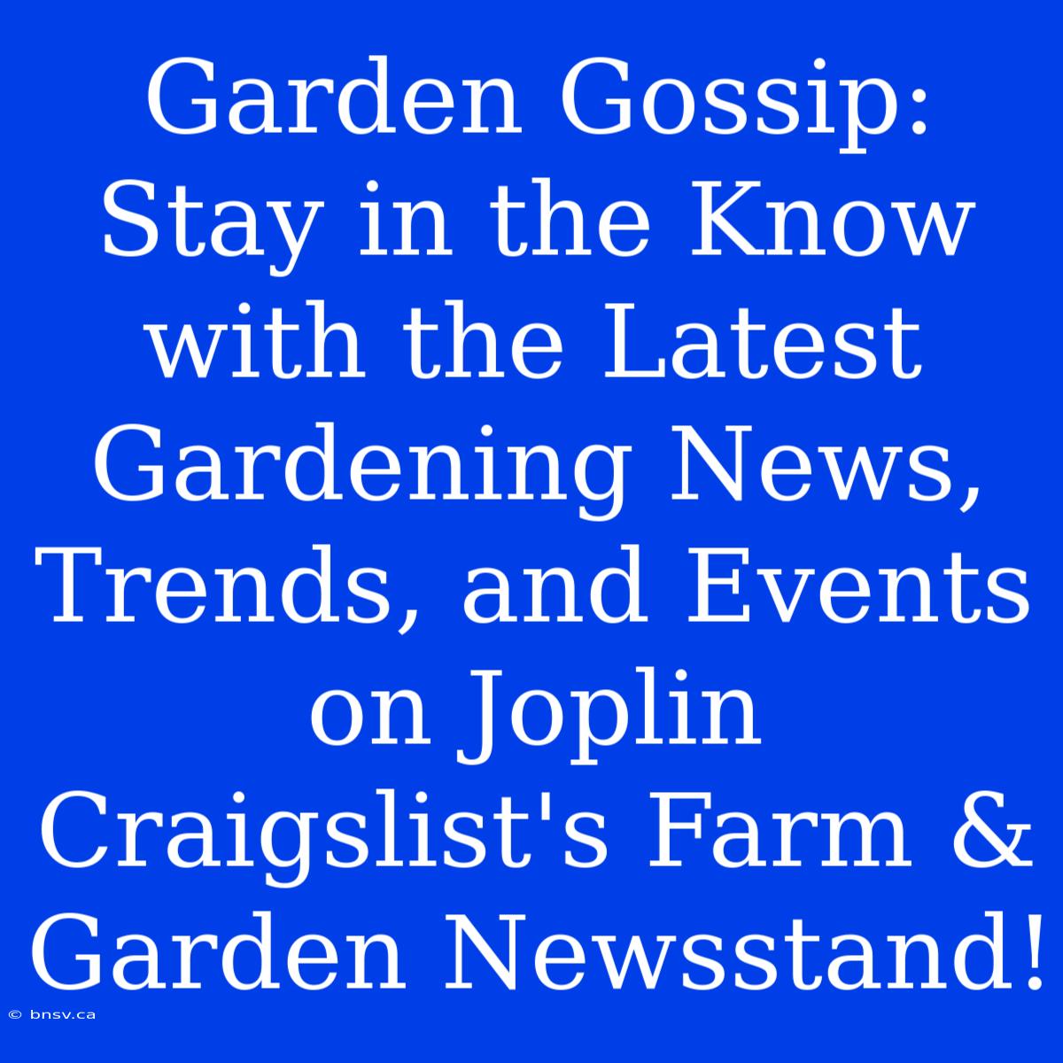 Garden Gossip: Stay In The Know With The Latest Gardening News, Trends, And Events On Joplin Craigslist's Farm & Garden Newsstand!