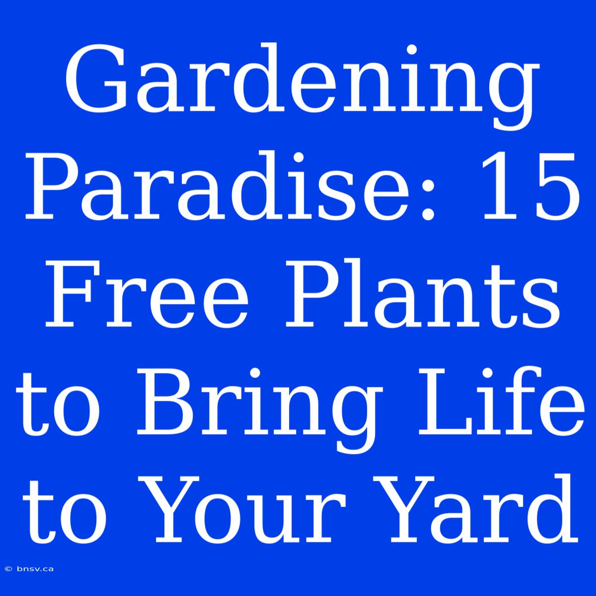 Gardening Paradise: 15 Free Plants To Bring Life To Your Yard