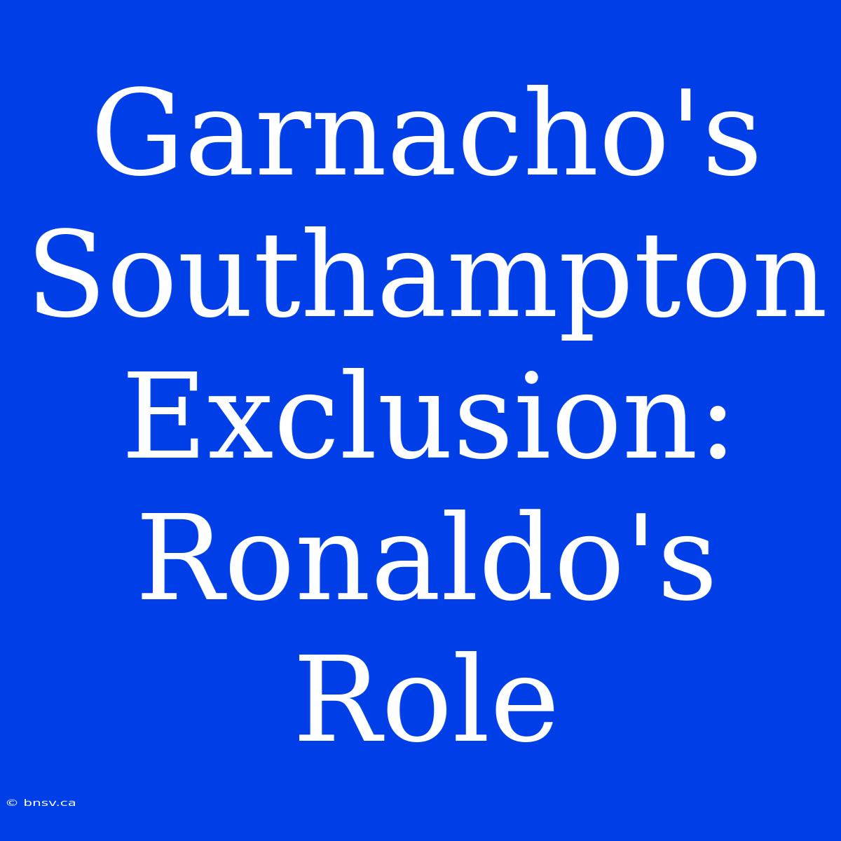 Garnacho's Southampton Exclusion: Ronaldo's Role