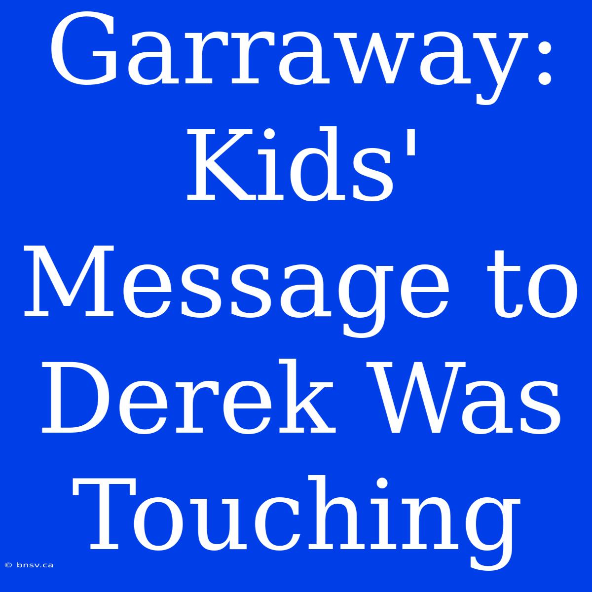 Garraway: Kids' Message To Derek Was Touching