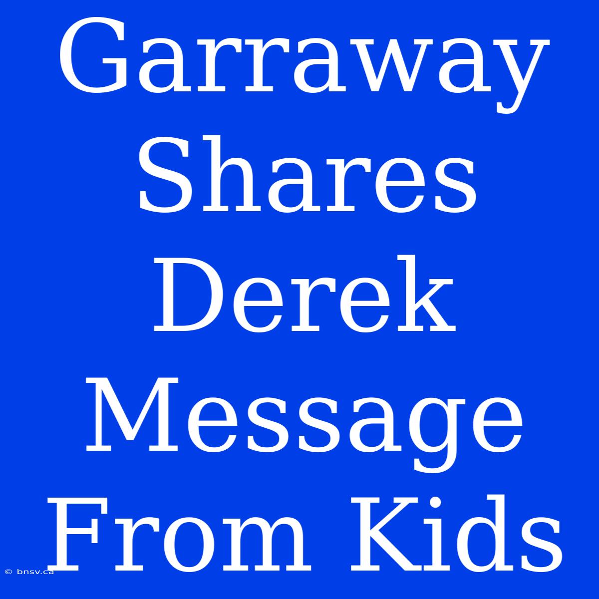 Garraway Shares Derek Message From Kids