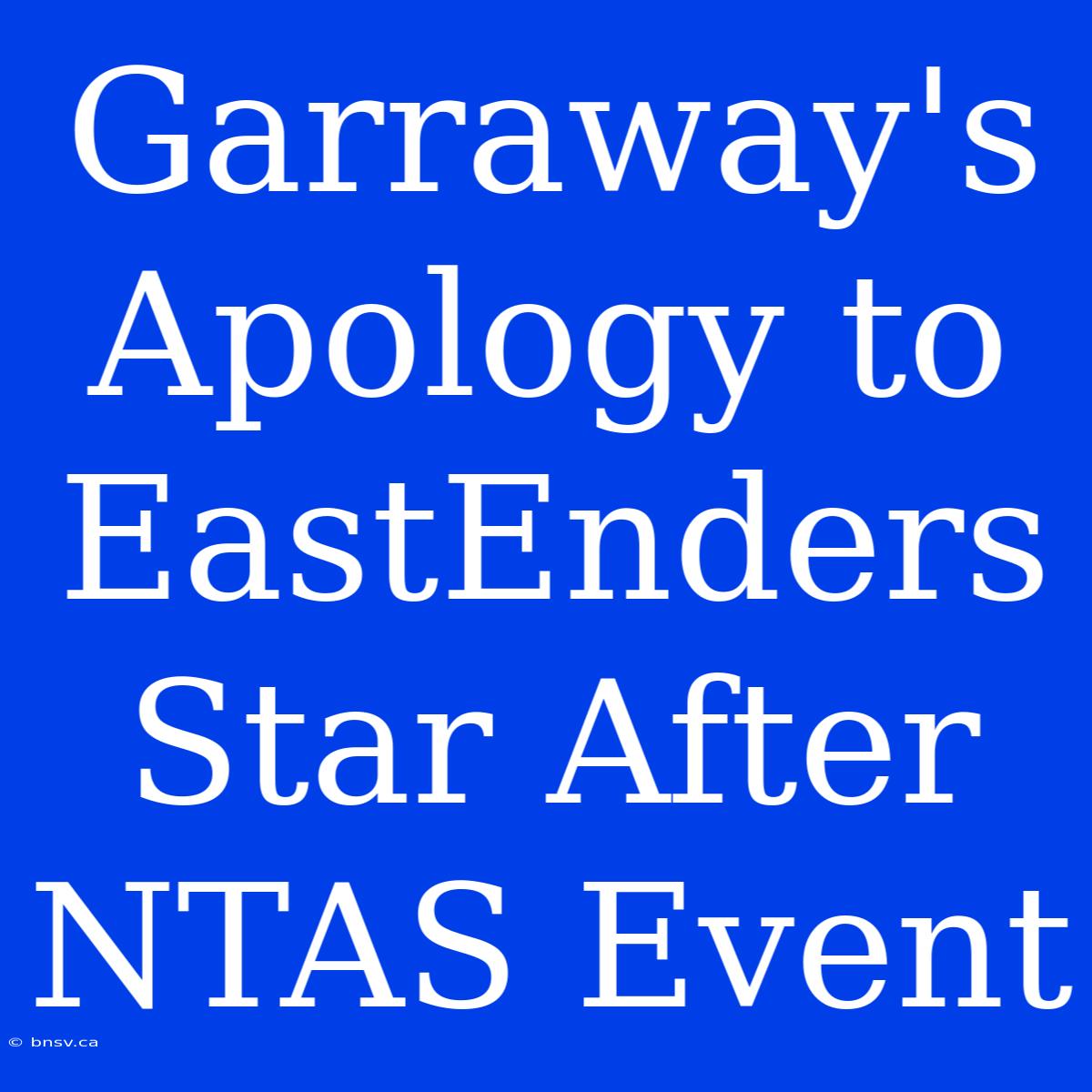 Garraway's Apology To EastEnders Star After NTAS Event