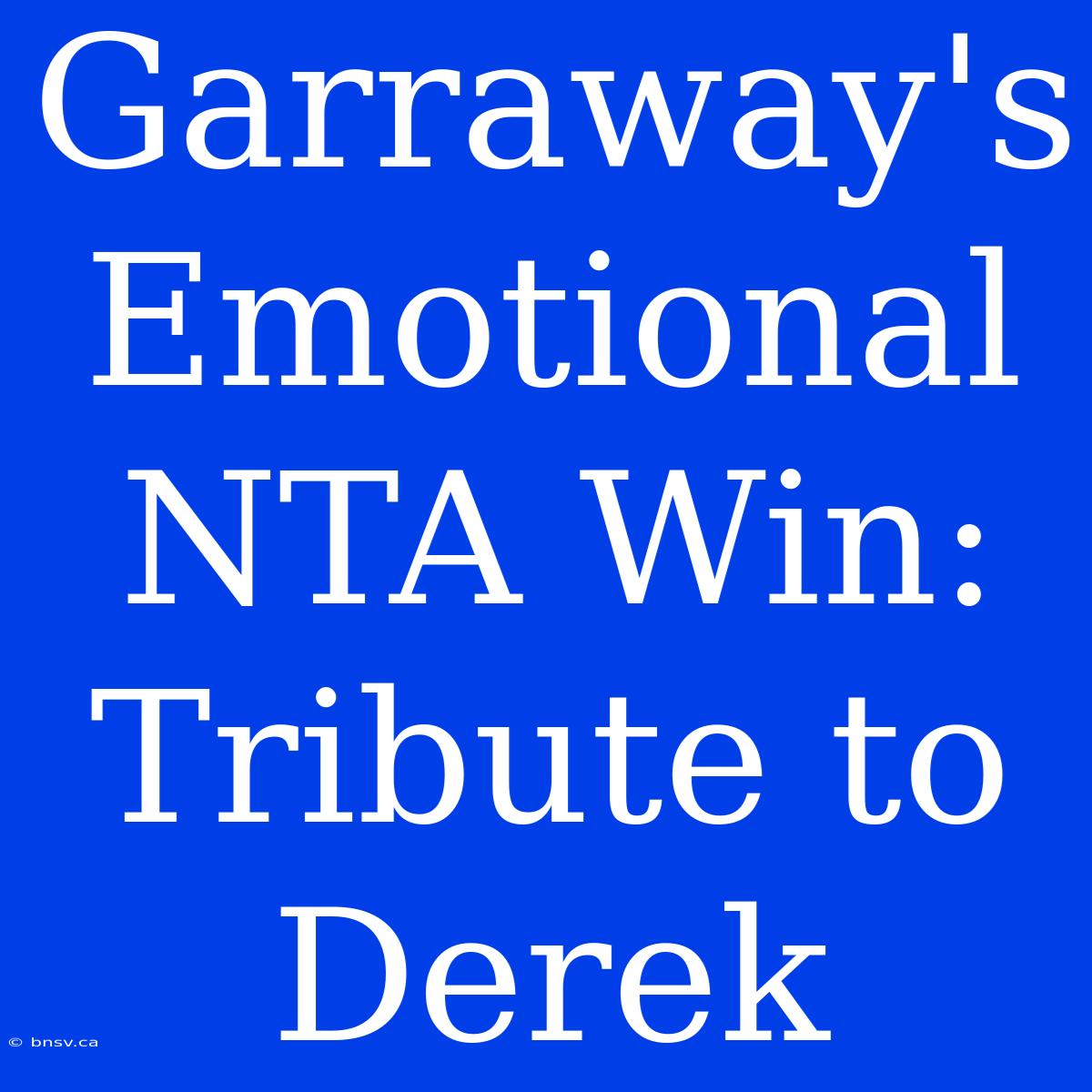 Garraway's Emotional NTA Win: Tribute To Derek