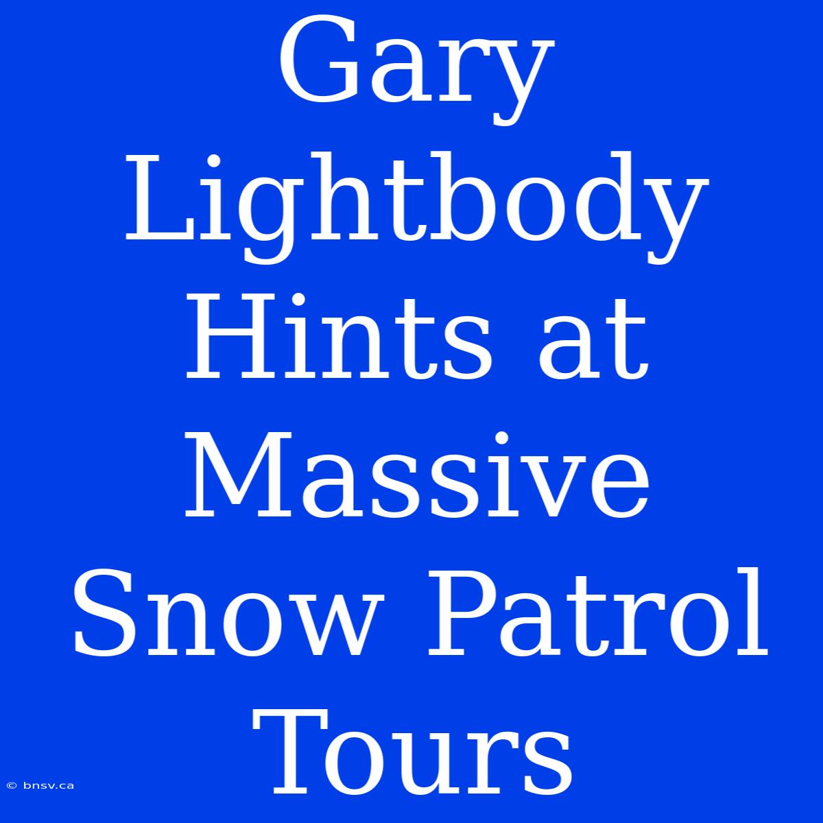 Gary Lightbody Hints At Massive Snow Patrol Tours