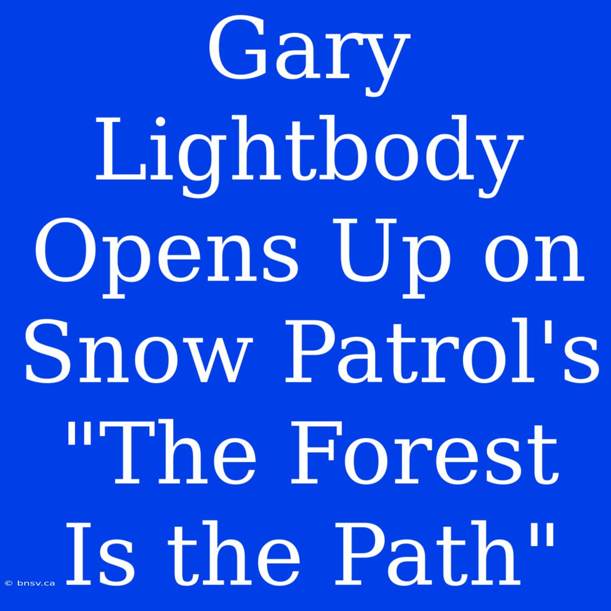 Gary Lightbody Opens Up On Snow Patrol's 