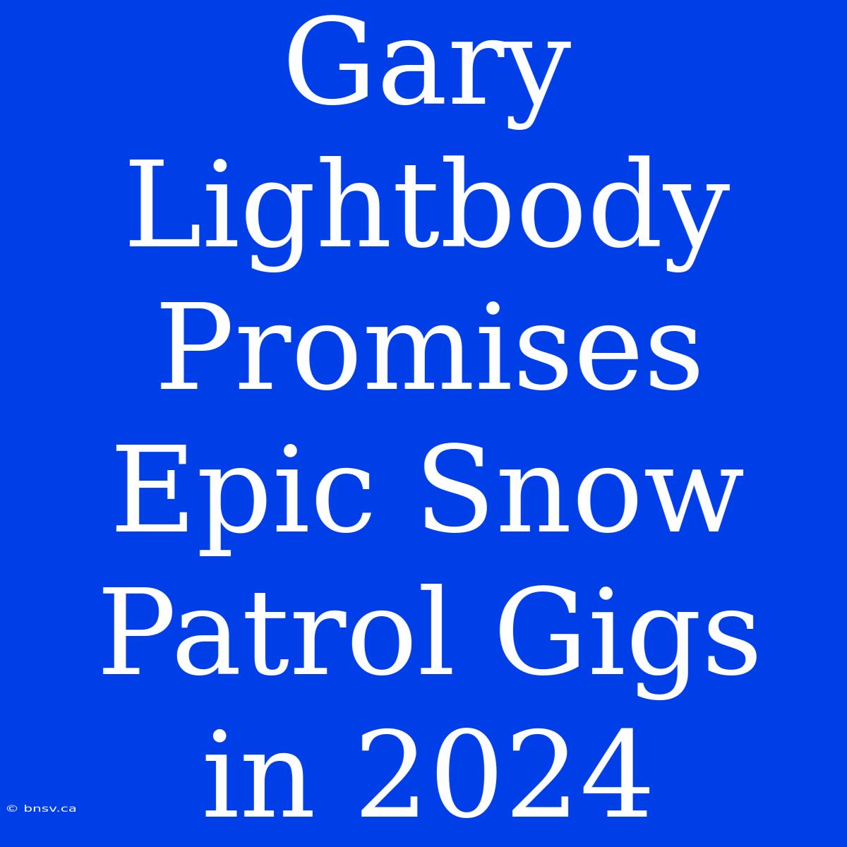 Gary Lightbody Promises Epic Snow Patrol Gigs In 2024