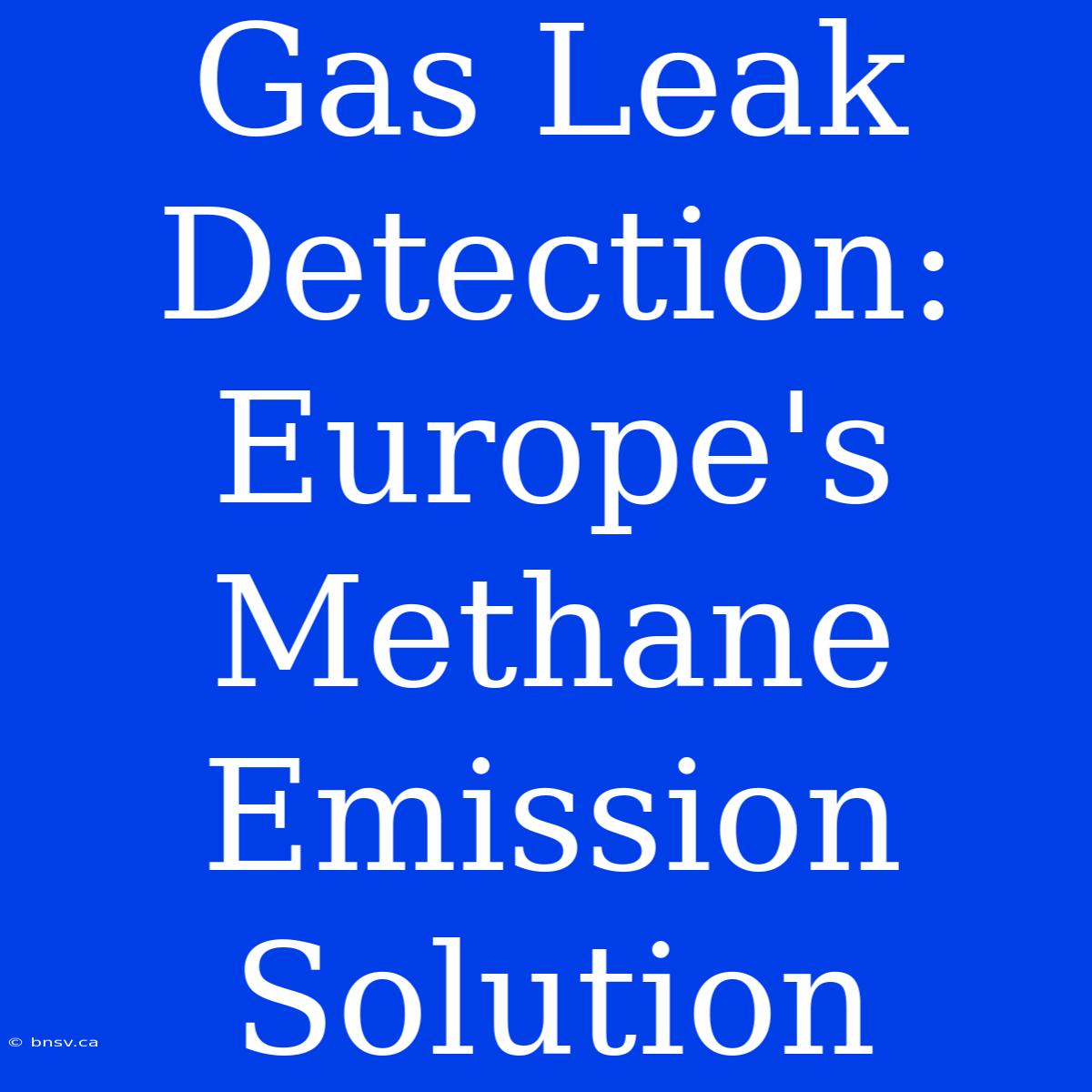 Gas Leak Detection: Europe's Methane Emission Solution