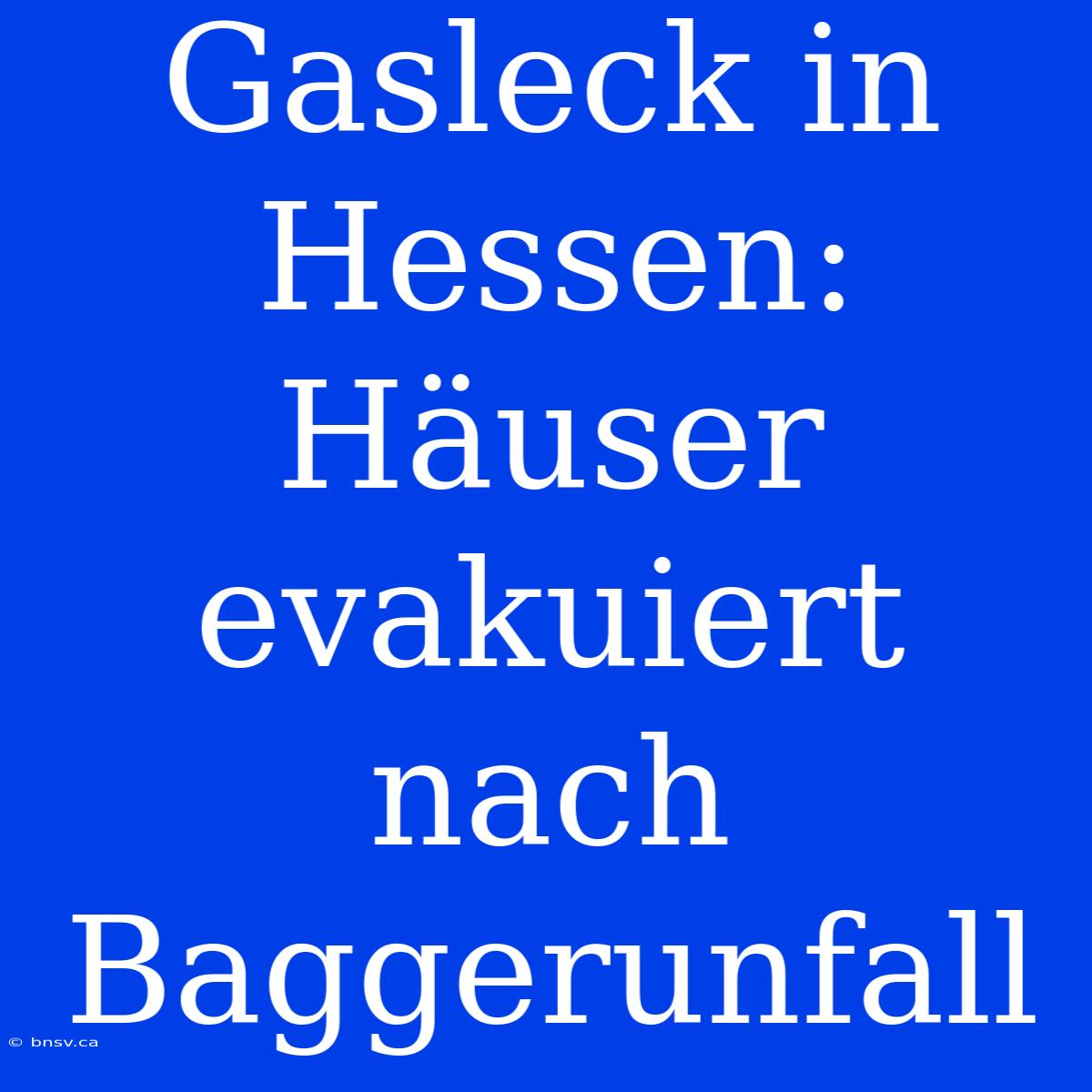 Gasleck In Hessen: Häuser Evakuiert Nach Baggerunfall