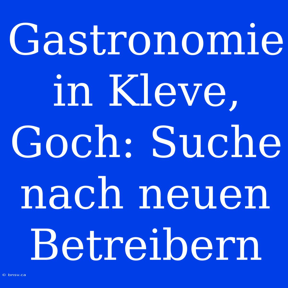 Gastronomie In Kleve, Goch: Suche Nach Neuen Betreibern