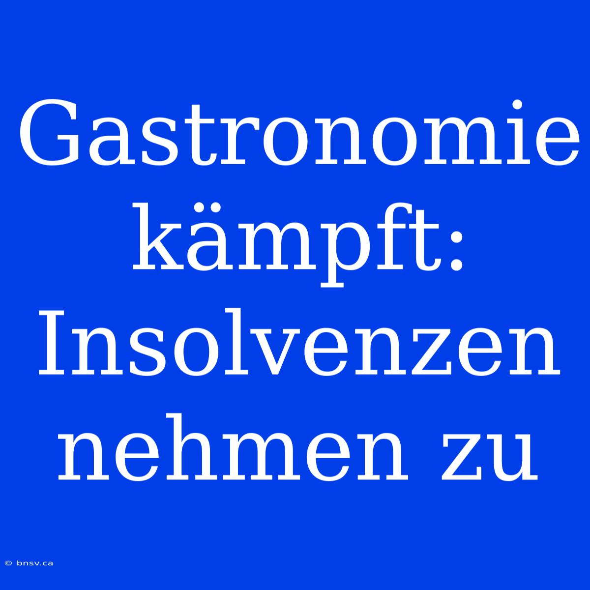 Gastronomie Kämpft: Insolvenzen Nehmen Zu