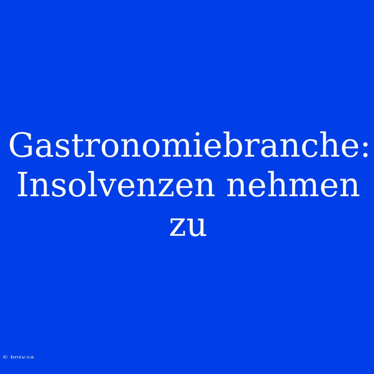 Gastronomiebranche: Insolvenzen Nehmen Zu