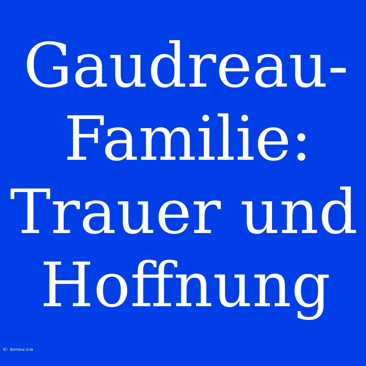 Gaudreau-Familie: Trauer Und Hoffnung