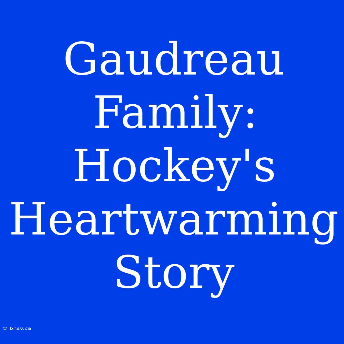 Gaudreau Family: Hockey's Heartwarming Story