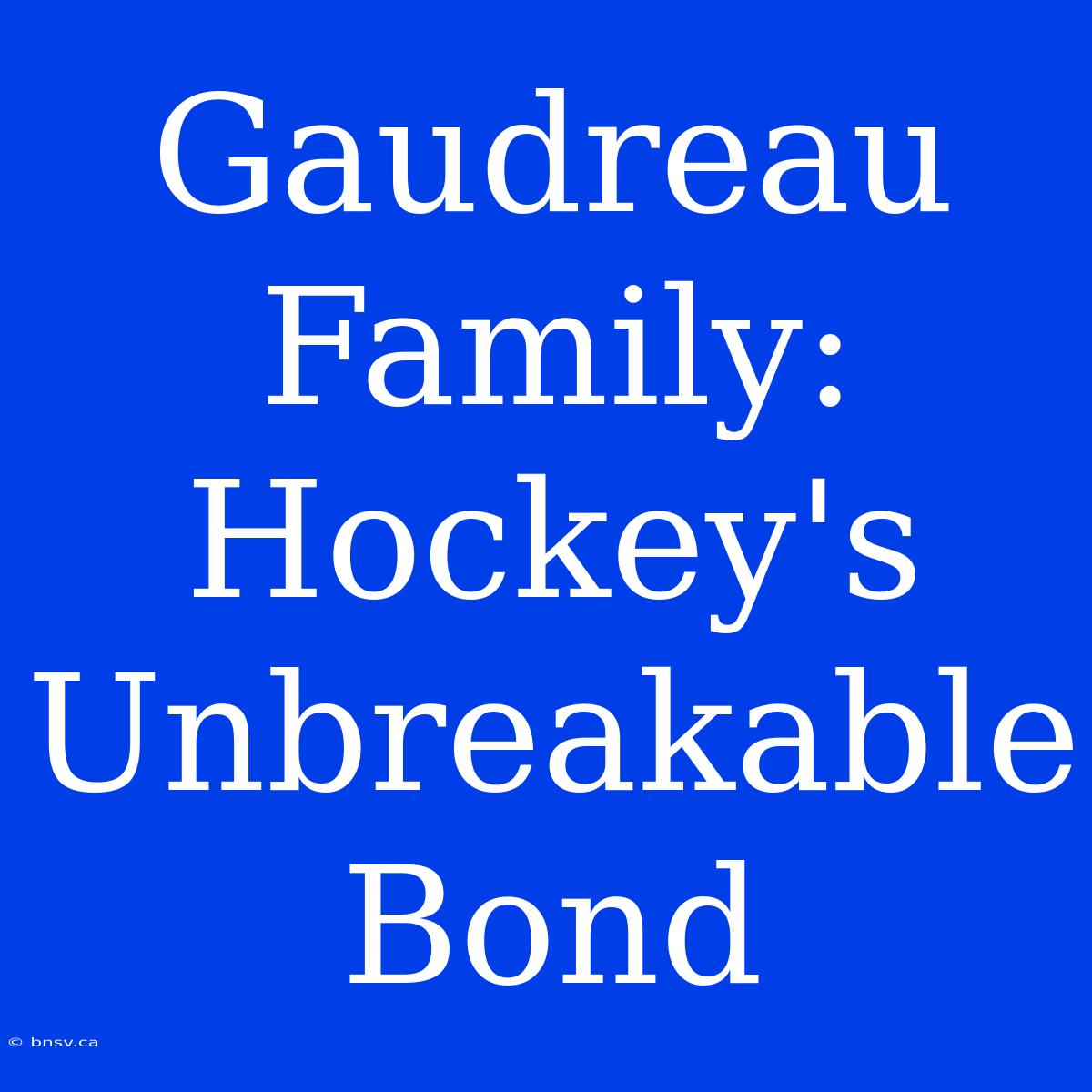 Gaudreau Family: Hockey's Unbreakable Bond