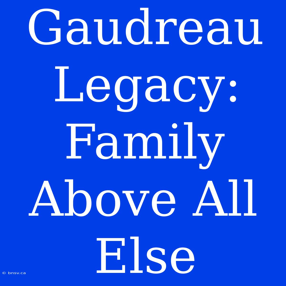 Gaudreau Legacy: Family Above All Else