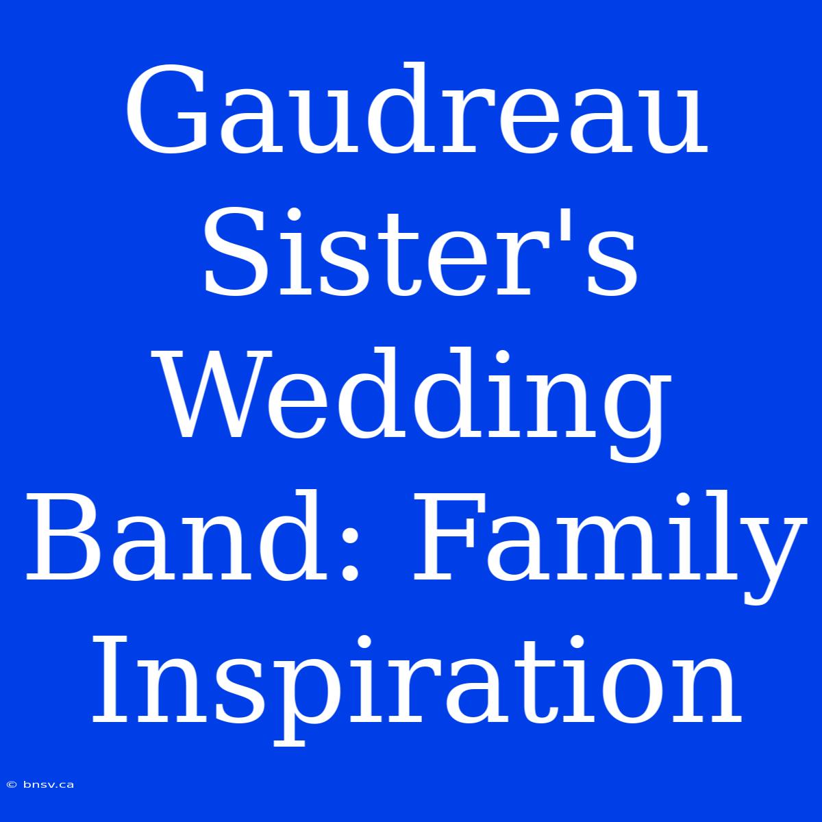 Gaudreau Sister's Wedding Band: Family Inspiration