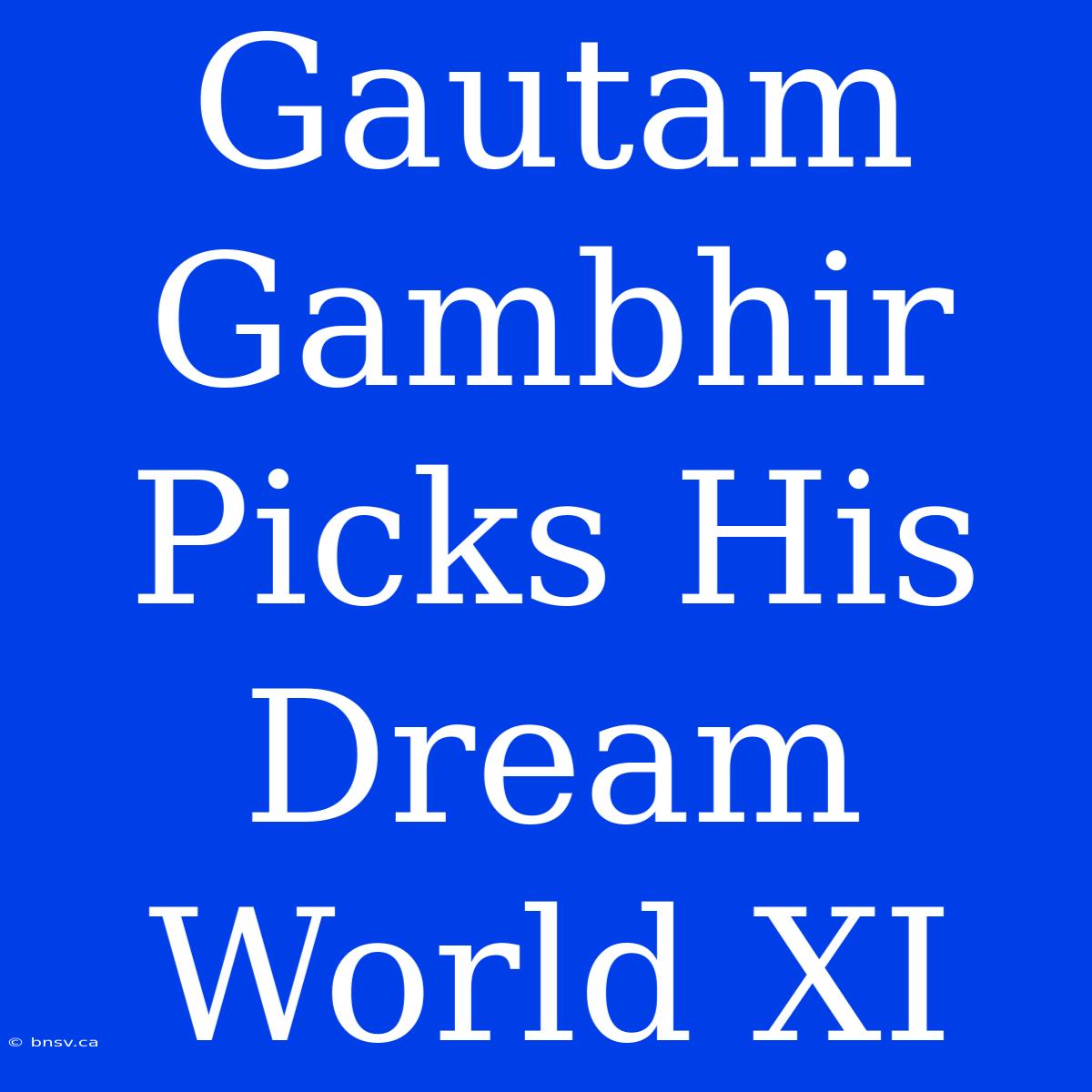 Gautam Gambhir Picks His Dream World XI