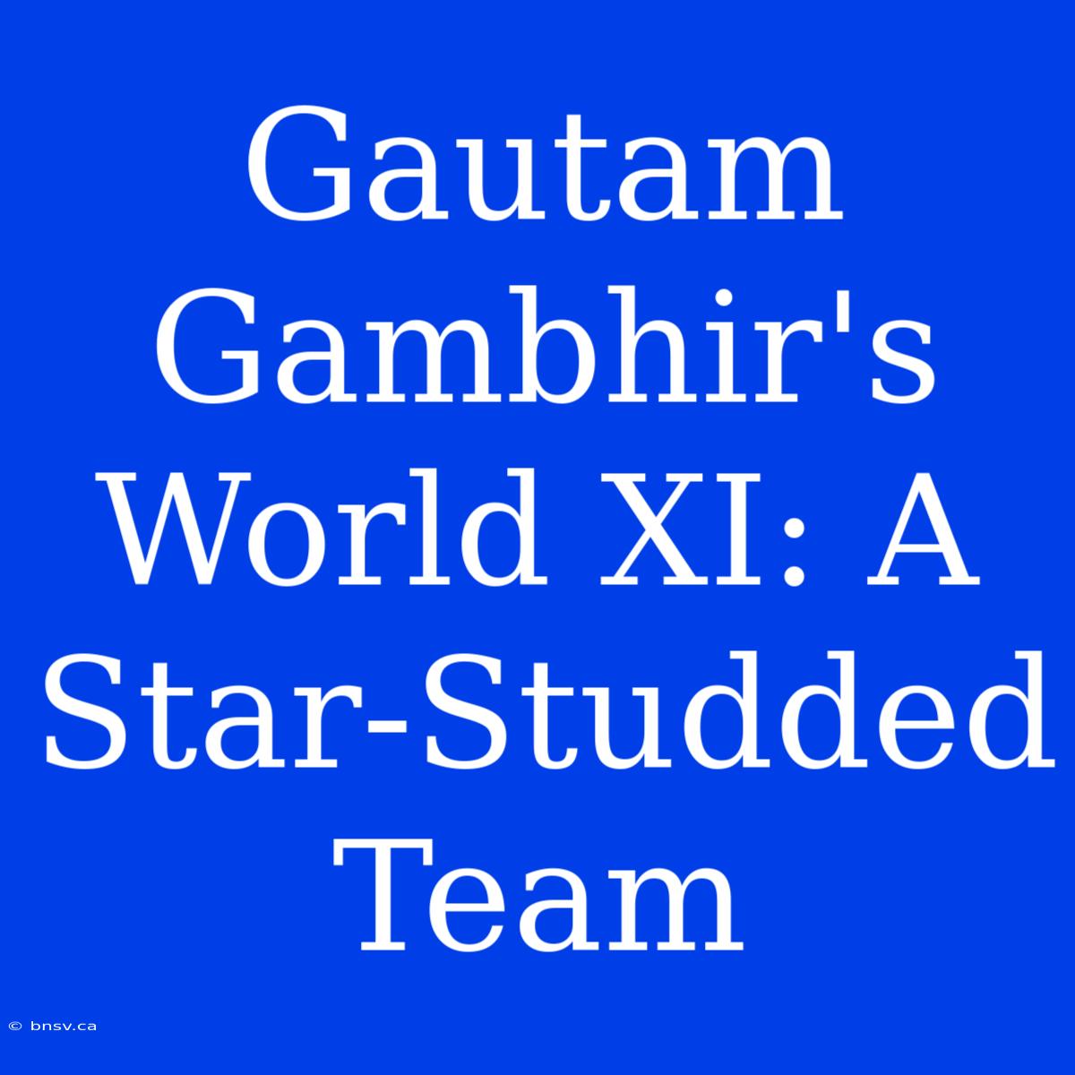 Gautam Gambhir's World XI: A Star-Studded Team