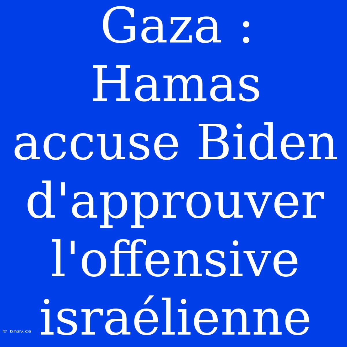 Gaza : Hamas Accuse Biden D'approuver L'offensive Israélienne