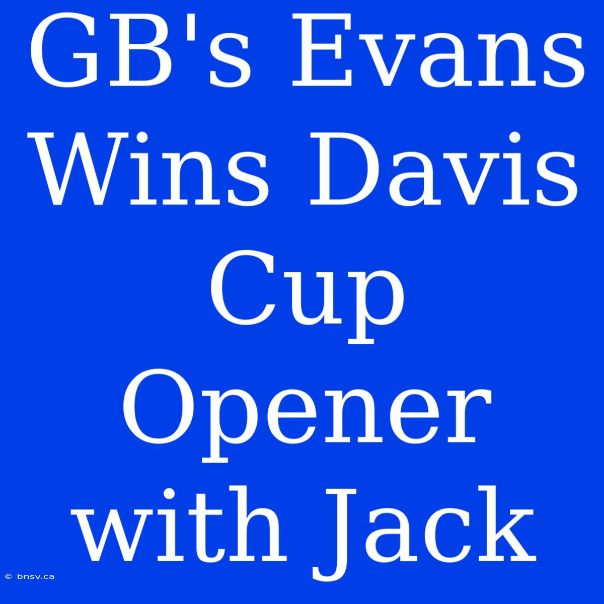 GB's Evans Wins Davis Cup Opener With Jack