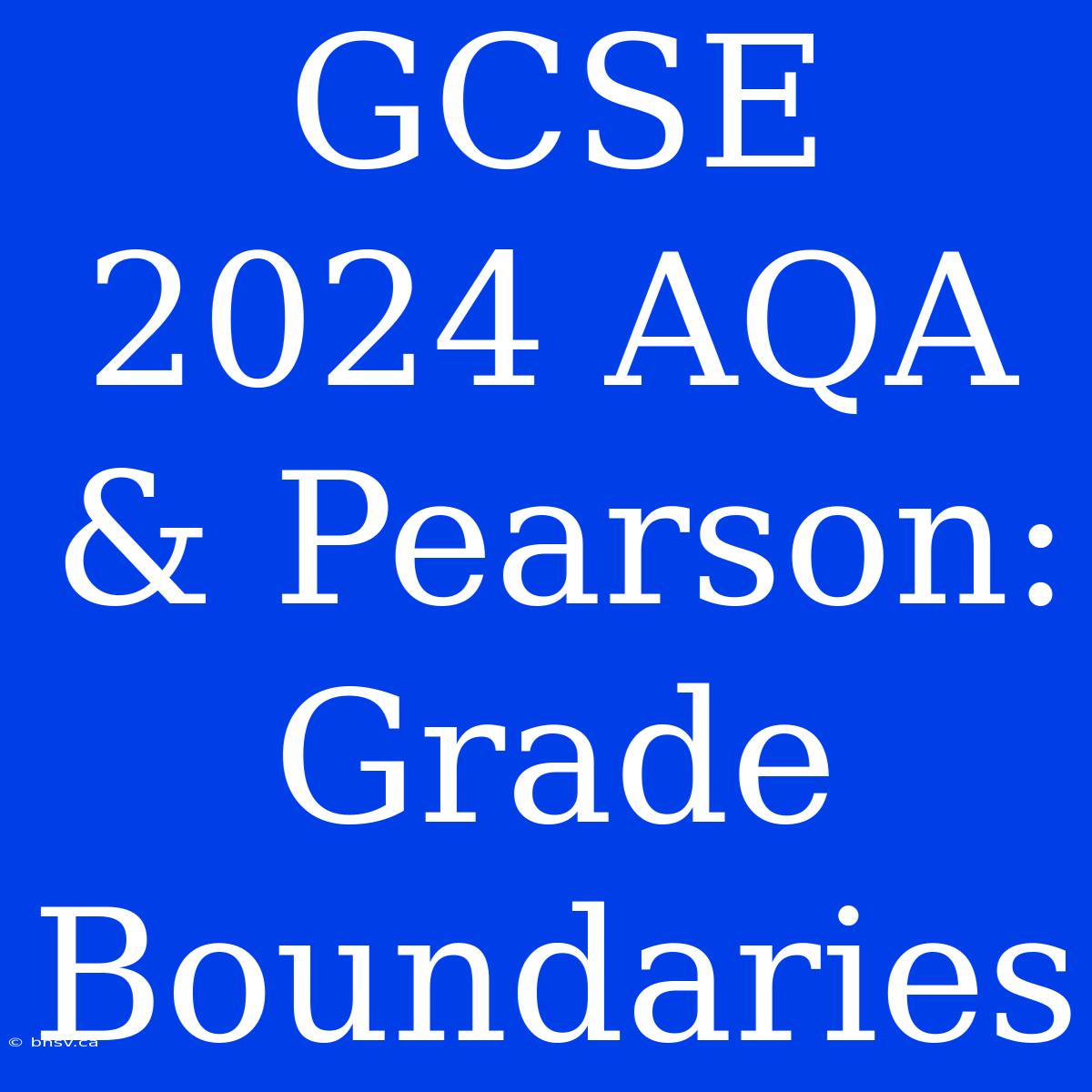 GCSE 2024 AQA & Pearson: Grade Boundaries