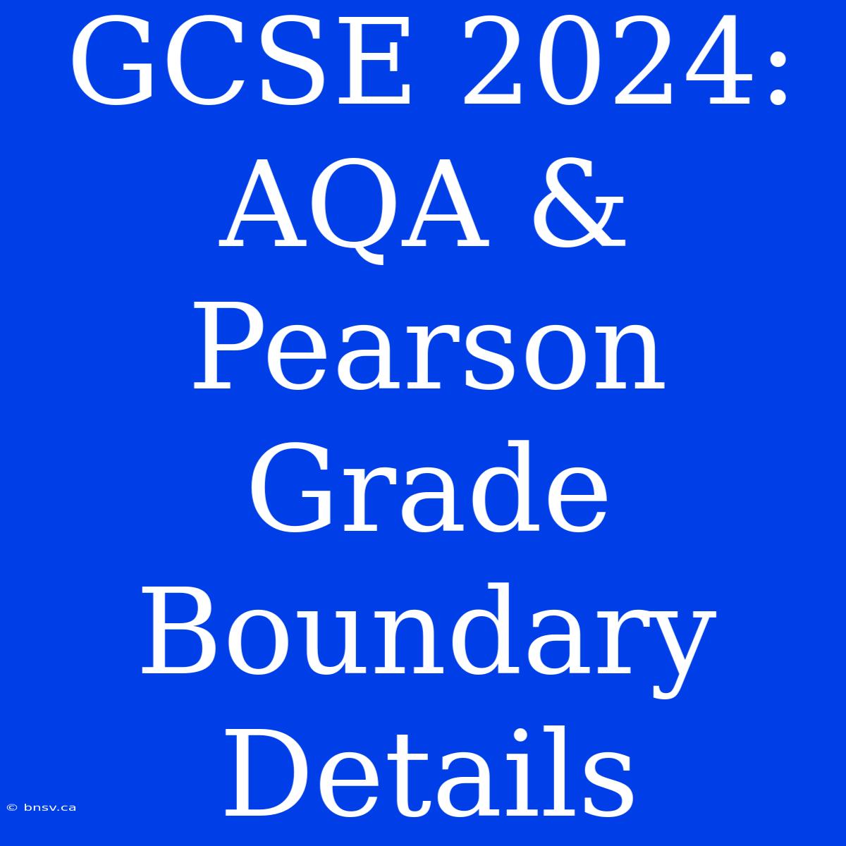 GCSE 2024: AQA & Pearson Grade Boundary Details