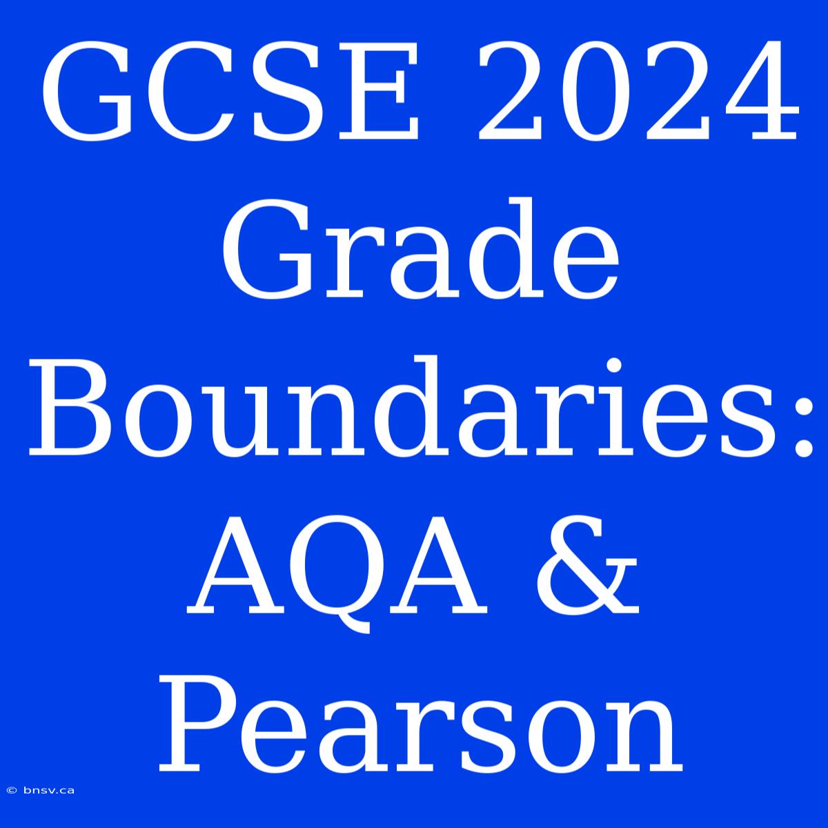 GCSE 2024 Grade Boundaries: AQA & Pearson