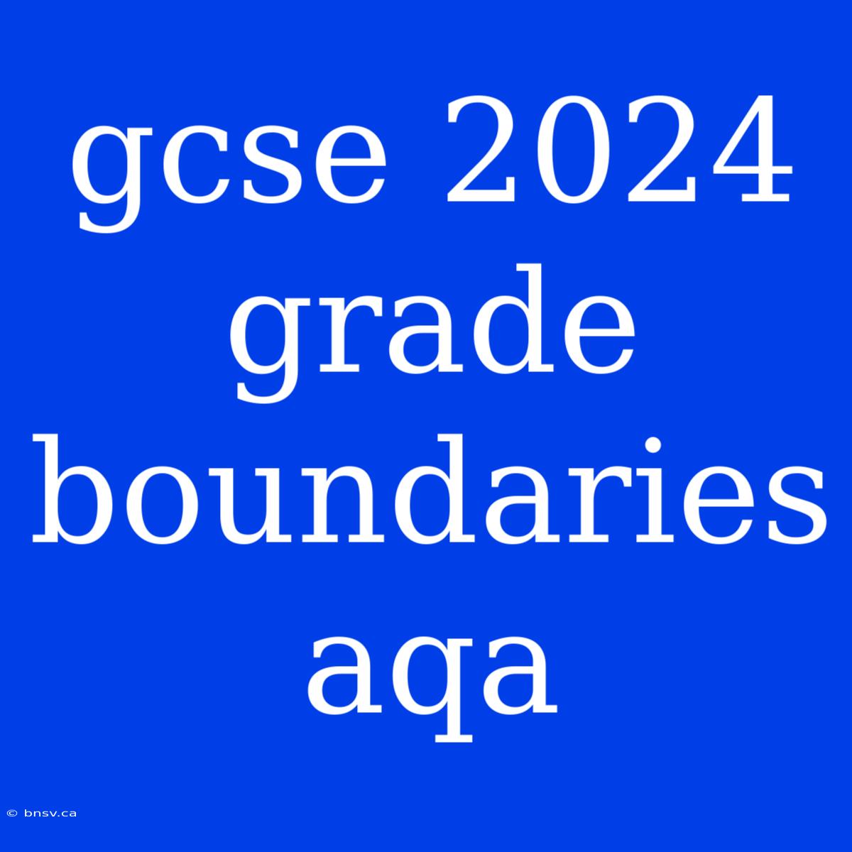 Gcse 2024 Grade Boundaries Aqa