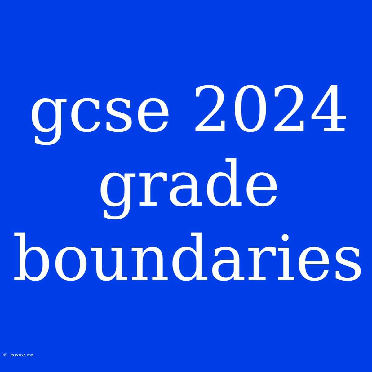 Gcse 2024 Grade Boundaries