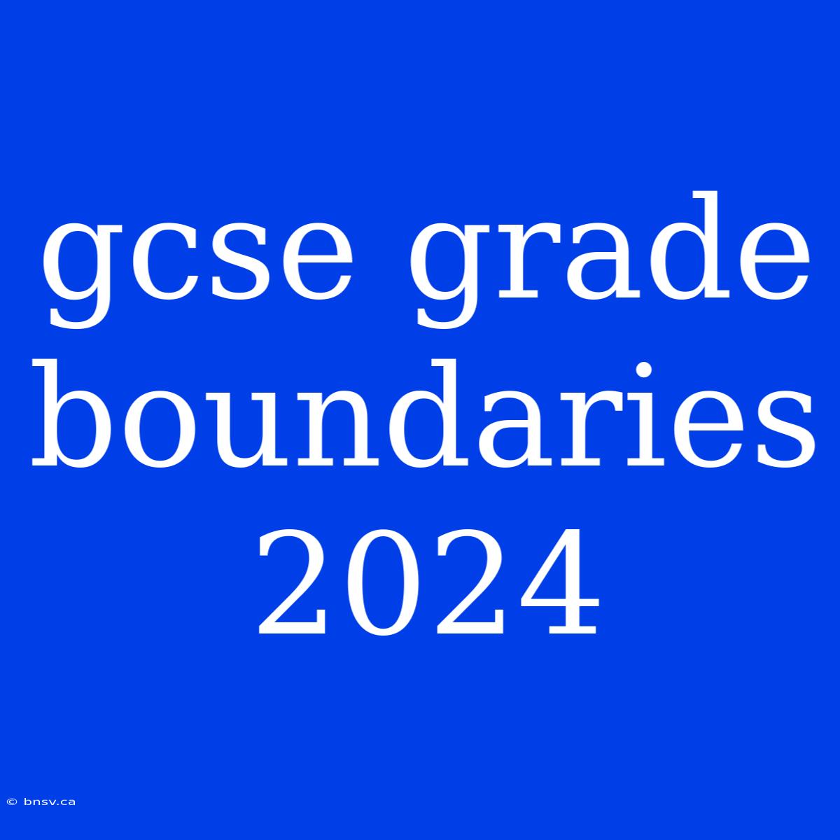 Gcse Grade Boundaries 2024