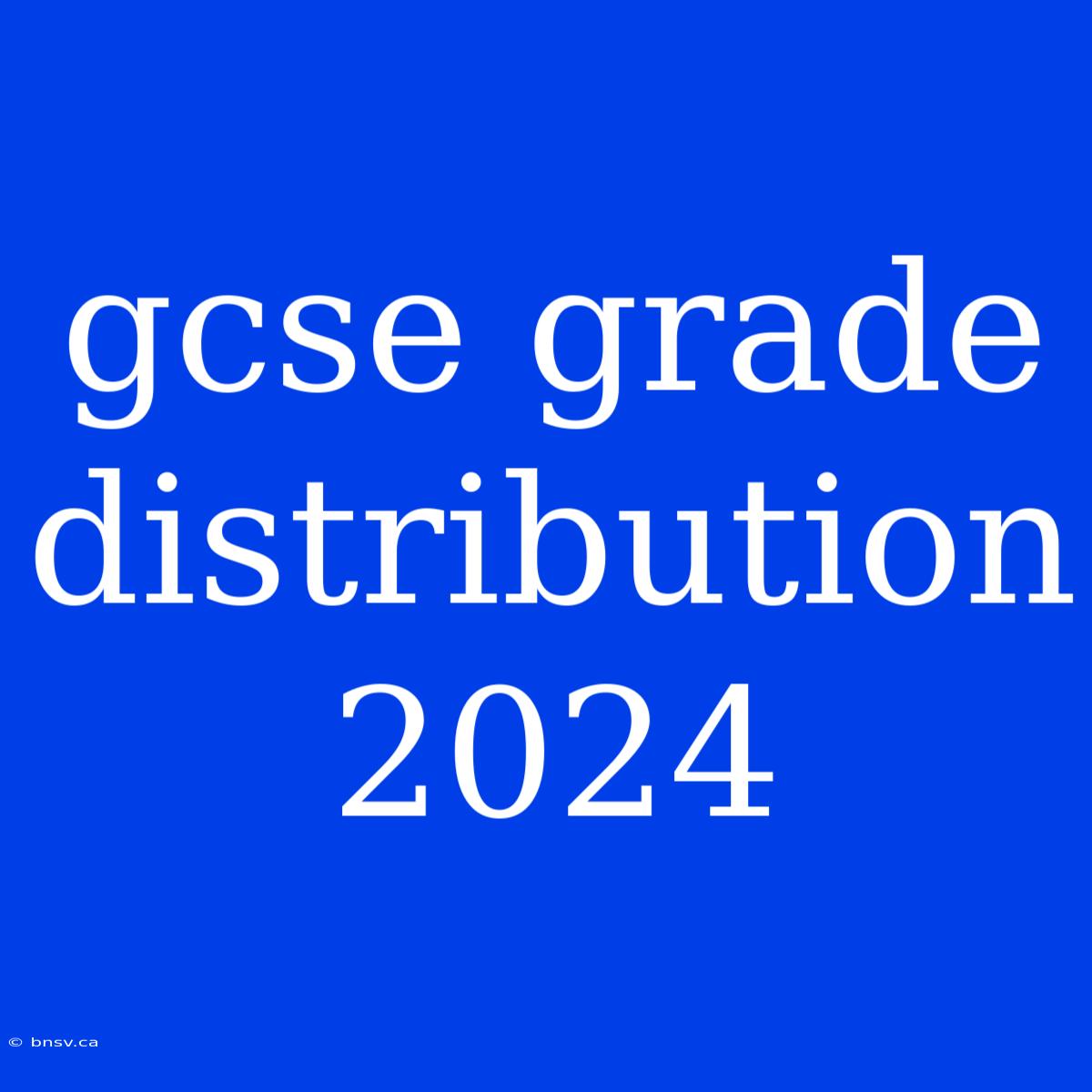 Gcse Grade Distribution 2024